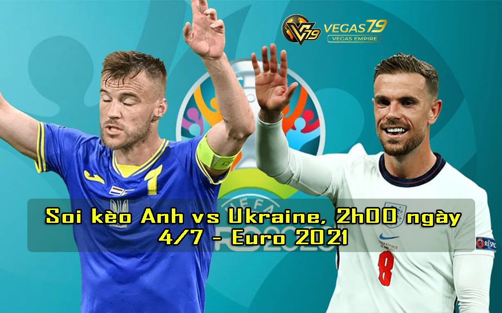 Soi kèo Anh vs Ukraine, 2h00 ngày 4/7 – Euro 2021
