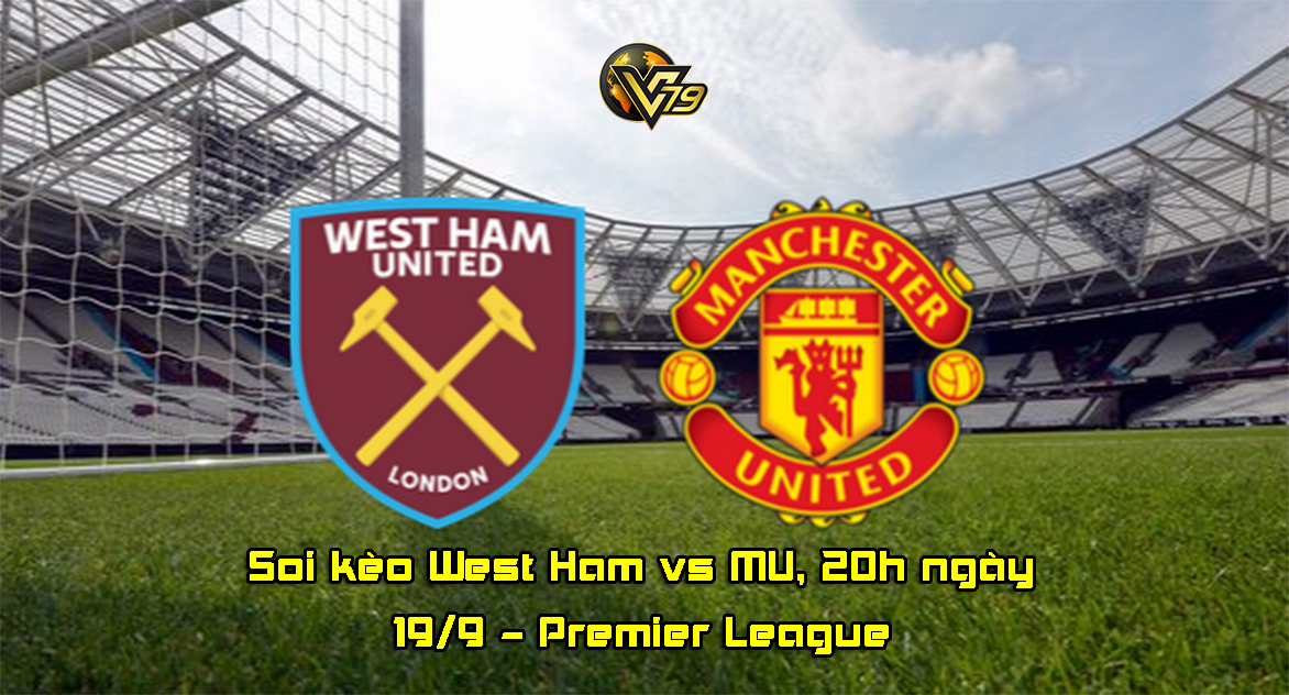Soi kèo West Ham vs MU, 20h ngày 19/9 – Premier League