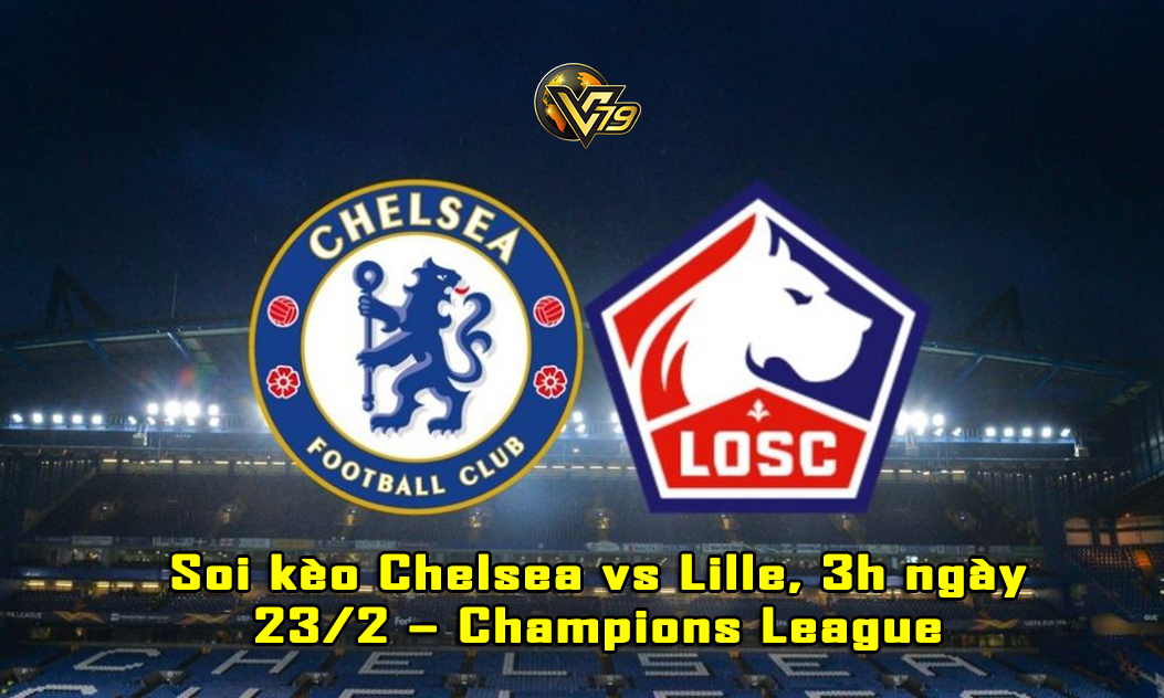 Soi kèo Chelsea vs Lille, 3h ngày 23/2 – Champions League