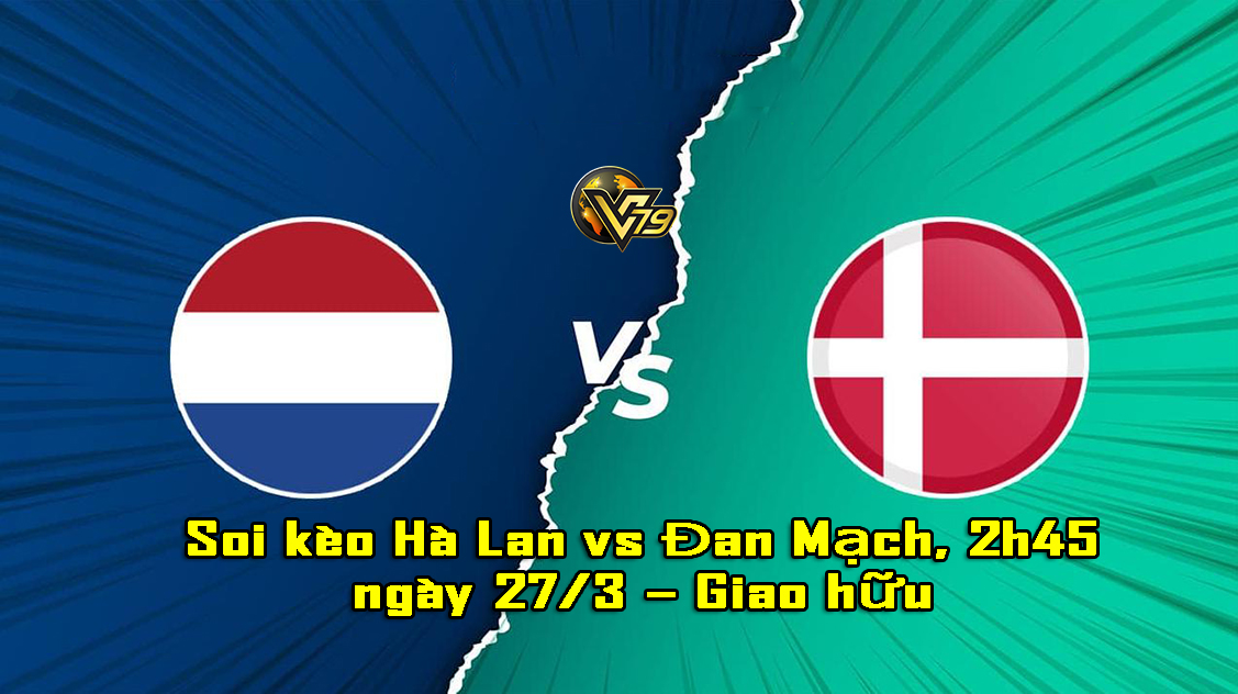 Soi kèo Hà Lan vs Đan Mạch, 2h45 ngày 27/3 – Giao hữu